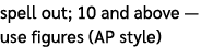 spell out; 10 and above — use figures (AP style)