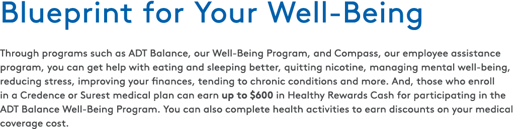 Blueprint for Your Well Being Through programs such as ADT Balance, our Well Being Program, and Compass, our employee...