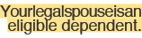 Your legal spouse is an eligible dependent.