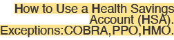 How to Use a Health Savings Account (HSA). Exceptions: COBRA, PPO, HMO.