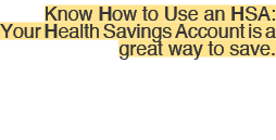 Know How to Use an HSA: Your Health Savings Account is a great way to save.